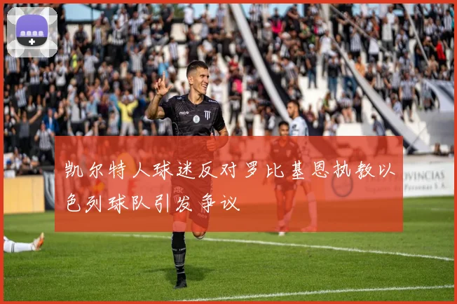 凯尔特人球迷反对罗比基恩执教以色列球队引发争议