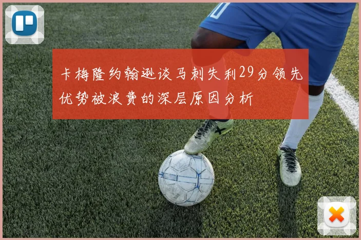 卡梅隆约翰逊谈马刺失利29分领先优势被浪费的深层原因分析